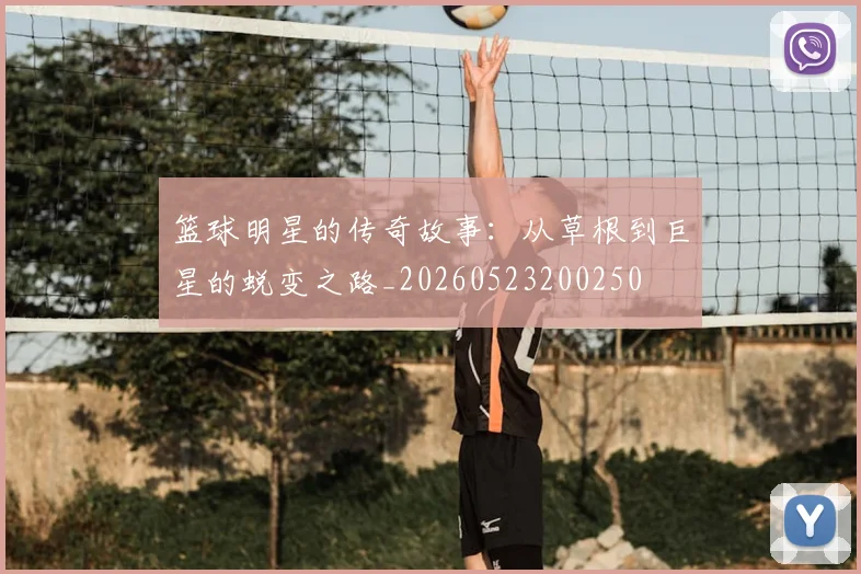 篮球明星的传奇故事：从草根到巨星的蜕变之路_20260523200250